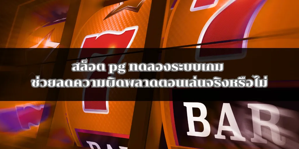 สล็อต pg ทดลองระบบเกม ช่วยลดความผิดพลาดตอนเล่นจริงหรือไม่